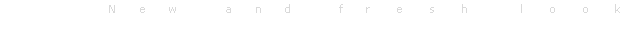Tekstvak: N      e      w             a      n      d             f      r       e       s       h              l       o       o       k 