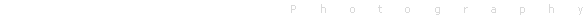 Tekstvak: P      h      o      t      o      g      r      a      p      h      y 